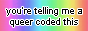 Rainbow-coloured 88x31 button that reads 'you're telling me a queer coded this'.